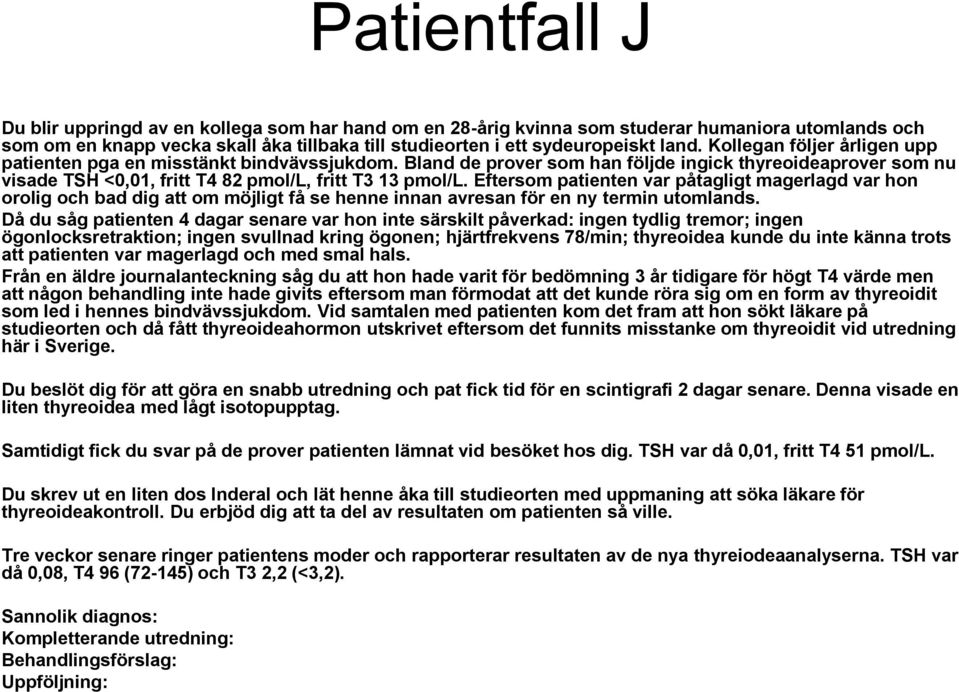 Eftersom patienten var påtagligt magerlagd var hon orolig och bad dig att om möjligt få se henne innan avresan för en ny termin utomlands.