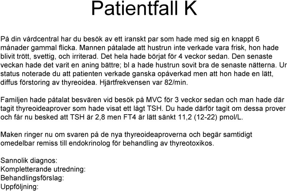 Den senaste veckan hade det varit en aning bättre; bl a hade hustrun sovit bra de senaste nätterna.