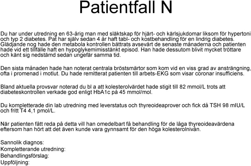 Glädjande nog hade den metabola kontrollen bättrats avsevärt de senaste månaderna och patienten hade vid ett tillfälle haft en hypoglykemimisstänkt episod.