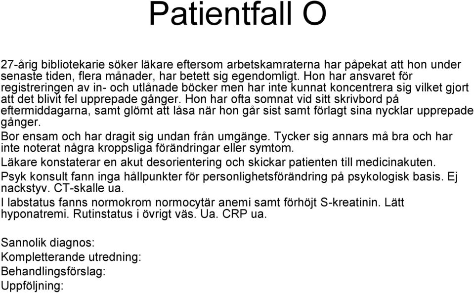 Hon har ofta somnat vid sitt skrivbord på eftermiddagarna, samt glömt att låsa när hon går sist samt förlagt sina nycklar upprepade gånger. Bor ensam och har dragit sig undan från umgänge.
