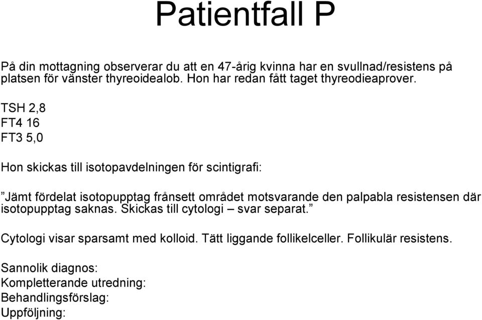 TSH 2,8 FT4 16 FT3 5,0 Hon skickas till isotopavdelningen för scintigrafi: Jämt fördelat isotopupptag frånsett området