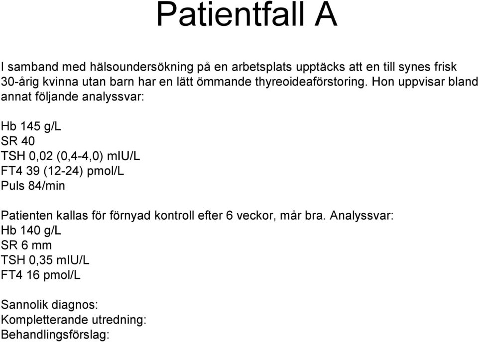 Hon uppvisar bland annat följande analyssvar: Hb 145 g/l SR 40 TSH 0,02 (0,4-4,0) miu/l FT4 39
