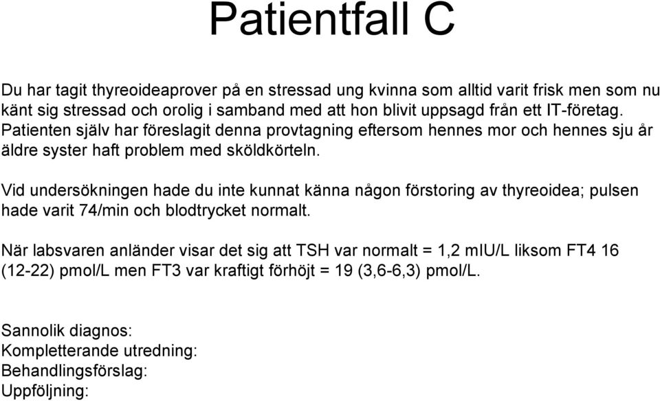 Patienten själv har föreslagit denna provtagning eftersom hennes mor och hennes sju år äldre syster haft problem med sköldkörteln.