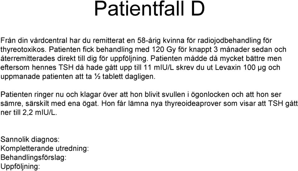 Patienten mådde då mycket bättre men eftersom hennes TSH då hade gått upp till 11 miu/l skrev du ut Levaxin 100 µg och uppmanade patienten att ta ½