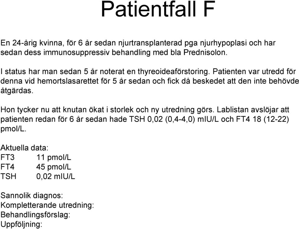 Patienten var utredd för denna vid hemortslasarettet för 5 år sedan och fick då beskedet att den inte behövde åtgärdas.
