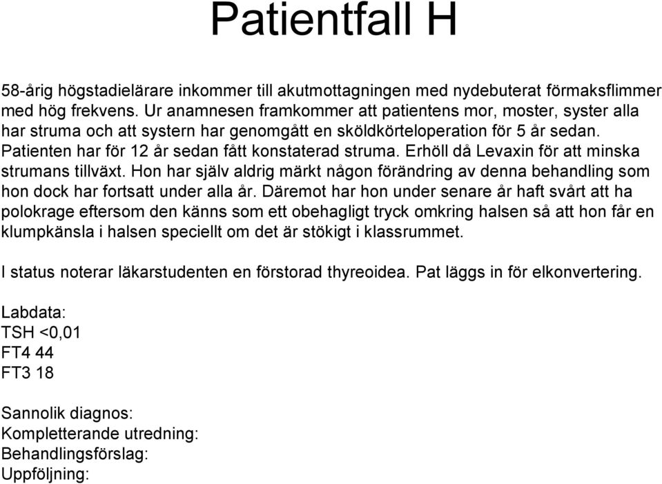 Erhöll då Levaxin för att minska strumans tillväxt. Hon har själv aldrig märkt någon förändring av denna behandling som hon dock har fortsatt under alla år.