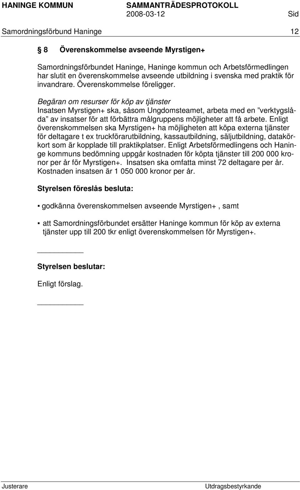Begäran om resurser för köp av tjänster Insatsen Myrstigen+ ska, såsom Ungdomsteamet, arbeta med en verktygslåda av insatser för att förbättra målgruppens möjligheter att få arbete.