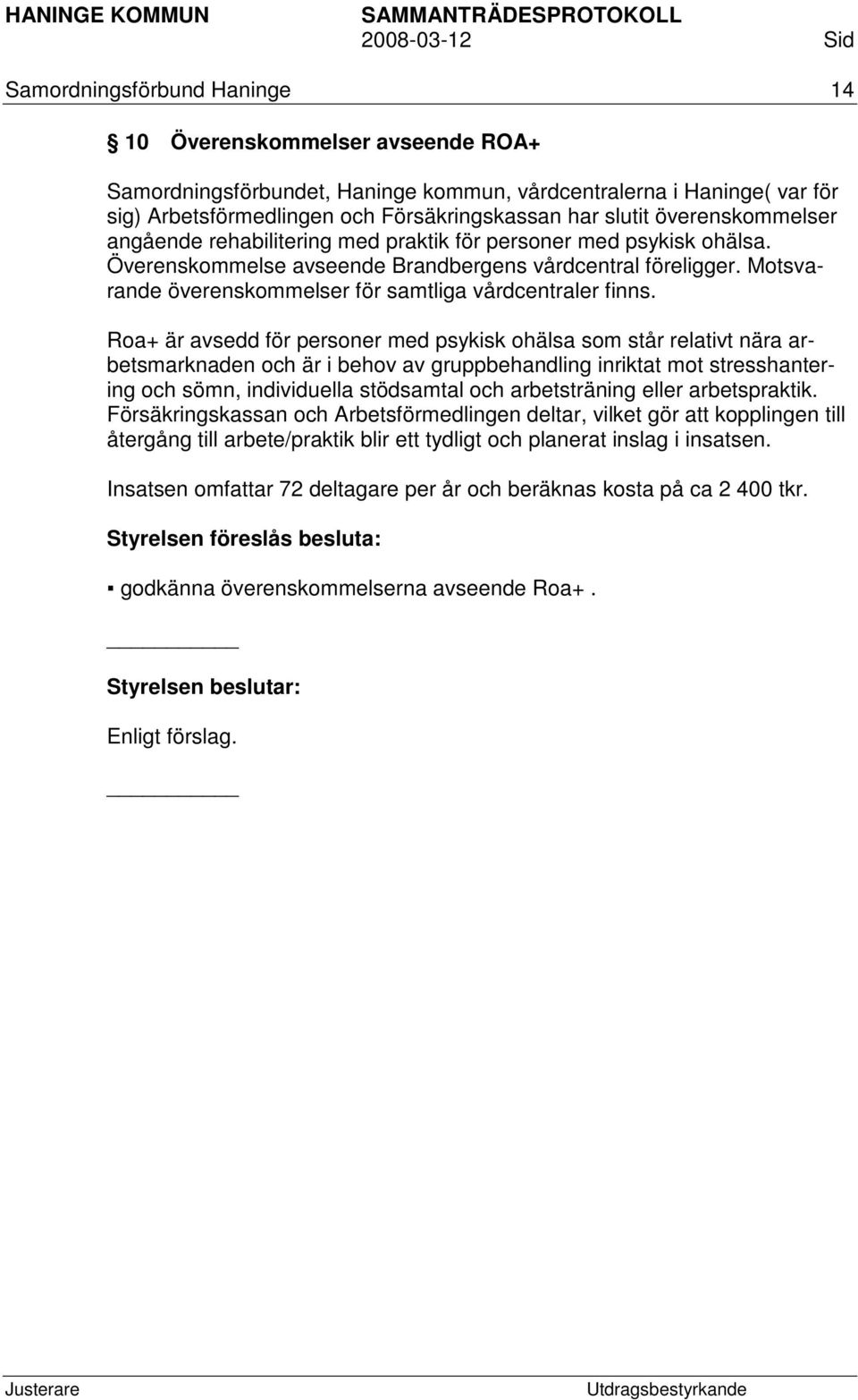 Motsvarande överenskommelser för samtliga vårdcentraler finns.