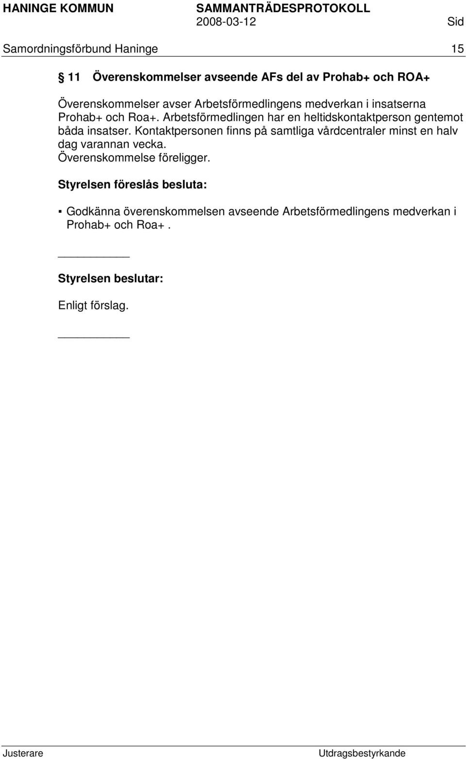 Arbetsförmedlingen har en heltidskontaktperson gentemot båda insatser.