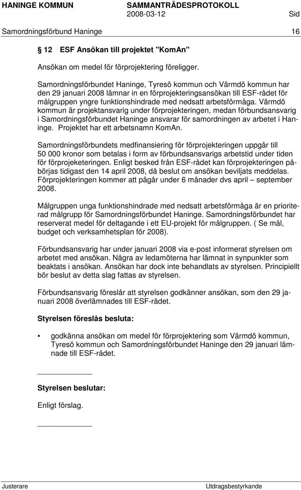arbetsförmåga. Värmdö kommun är projektansvarig under förprojekteringen, medan förbundsansvarig i Samordningsförbundet Haninge ansvarar för samordningen av arbetet i Haninge.