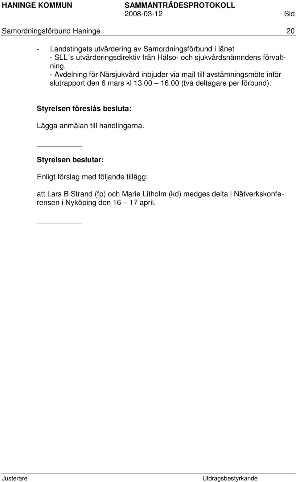 - Avdelning för Närsjukvård inbjuder via mail till avstämningsmöte inför slutrapport den 6 mars kl 13.00 16.