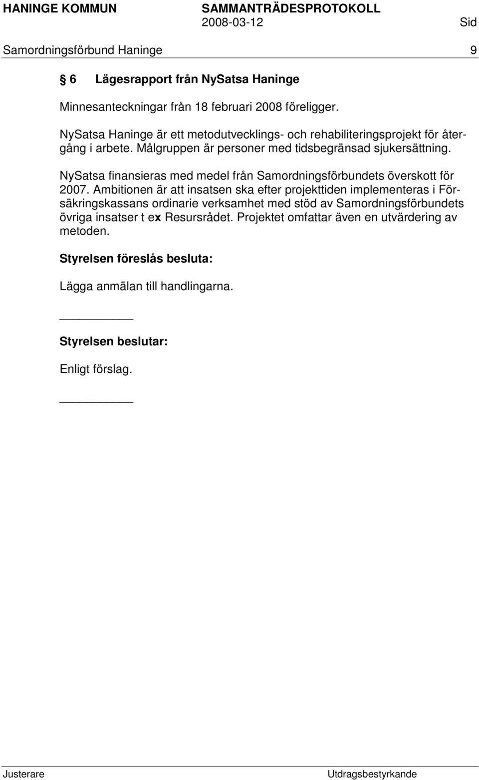 NySatsa finansieras med medel från Samordningsförbundets överskott för 2007.