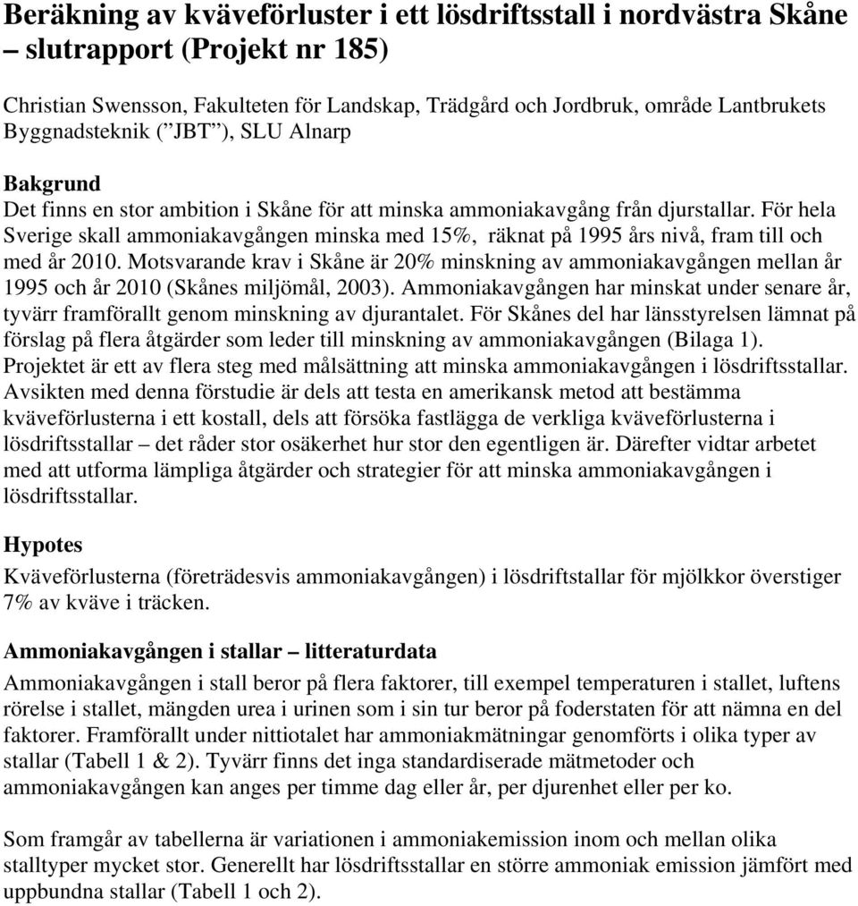 För hela Sverige skall ammoniakavgången minska med 15%, räknat på 1995 års nivå, fram till och med år 2010.