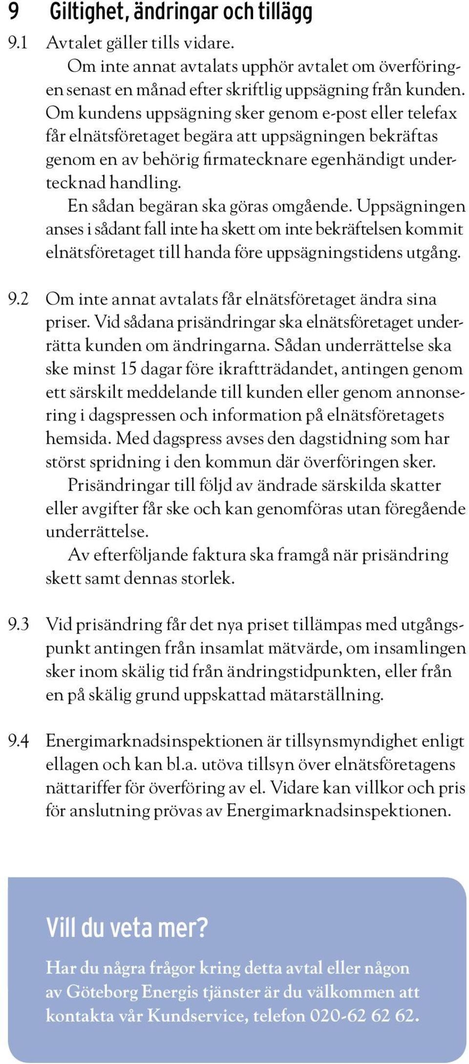 En sådan begäran ska göras omgående. Uppsägningen anses i sådant fall inte ha skett om inte bekräftelsen kommit elnätsföretaget till handa före uppsägningstidens utgång. 9.