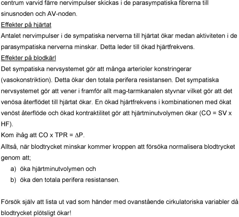 Effekter på blodkärl Det sympatiska nervsystemet gör att många arterioler konstringerar (vasokonstriktion). Detta ökar den totala perifera resistansen.