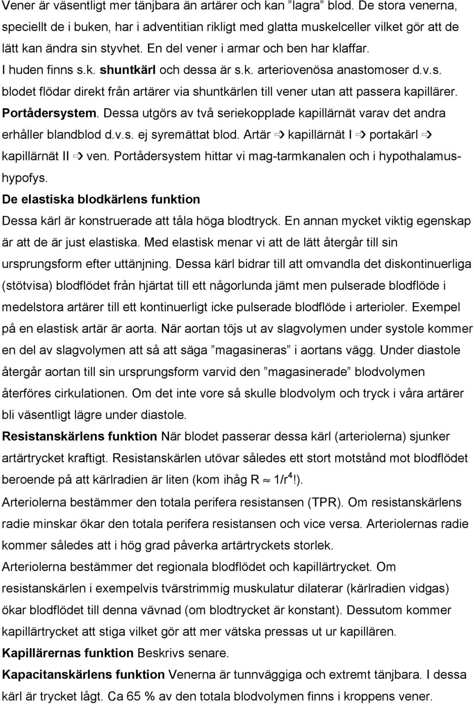 Portådersystem. Dessa utgörs av två seriekopplade kapillärnät varav det andra erhåller blandblod d.v.s. ej syremättat blod. Artär kapillärnät I portakärl kapillärnät II ven.
