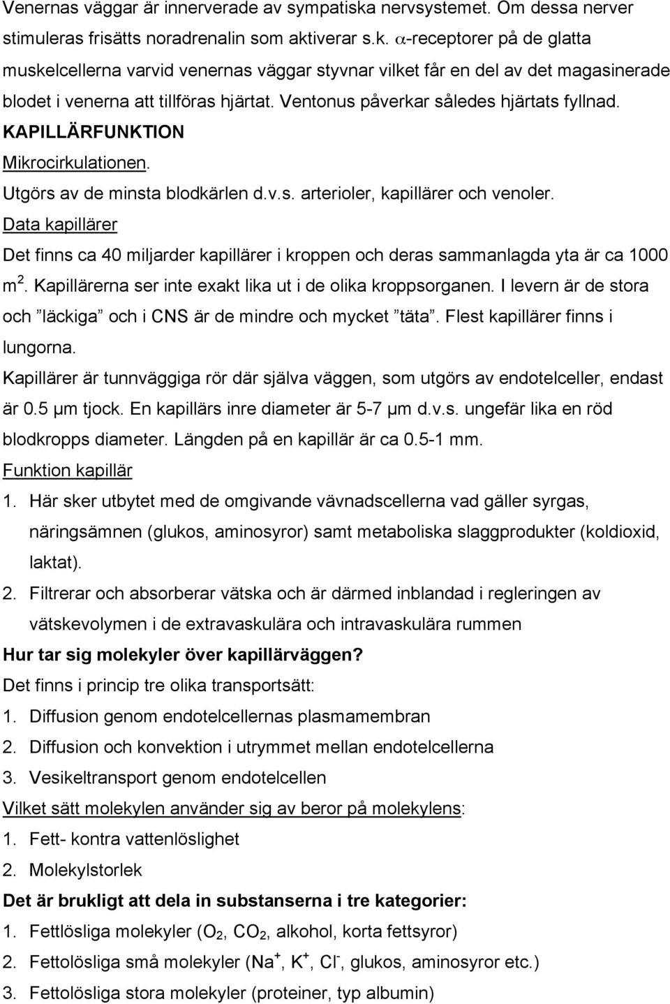 Data kapillärer Det finns ca 40 miljarder kapillärer i kroppen och deras sammanlagda yta är ca 1000 m 2. Kapillärerna ser inte exakt lika ut i de olika kroppsorganen.