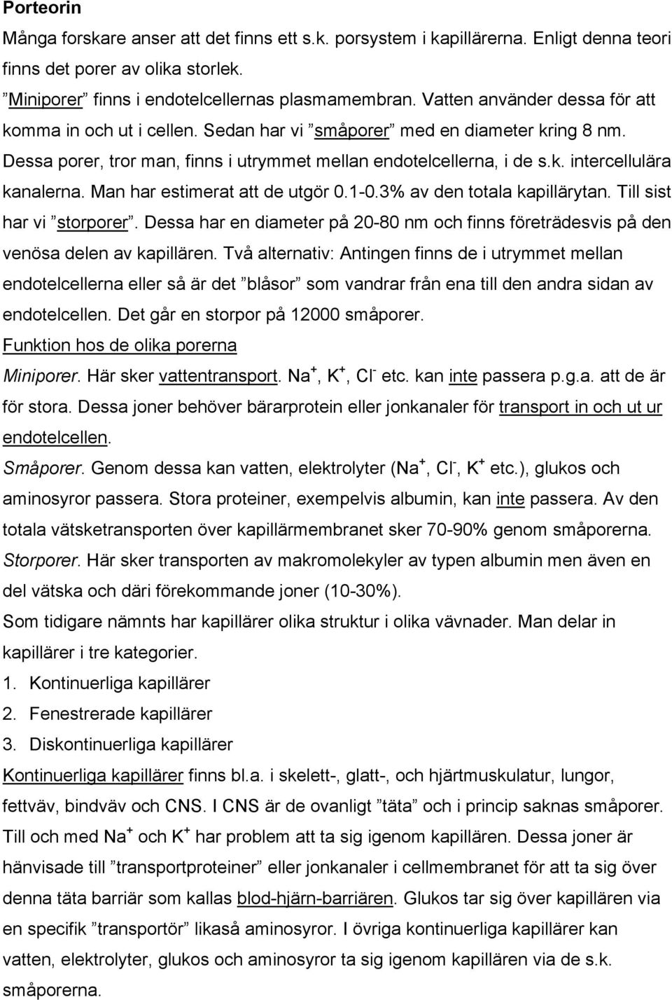 Man har estimerat att de utgör 0.1-0.3% av den totala kapillärytan. Till sist har vi storporer. Dessa har en diameter på 20-80 nm och finns företrädesvis på den venösa delen av kapillären.