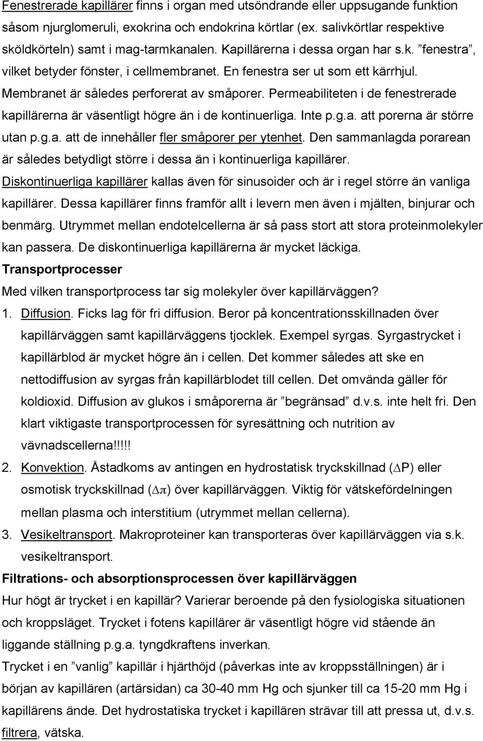 Permeabiliteten i de fenestrerade kapillärerna är väsentligt högre än i de kontinuerliga. Inte p.g.a. att porerna är större utan p.g.a. att de innehåller fler småporer per ytenhet.
