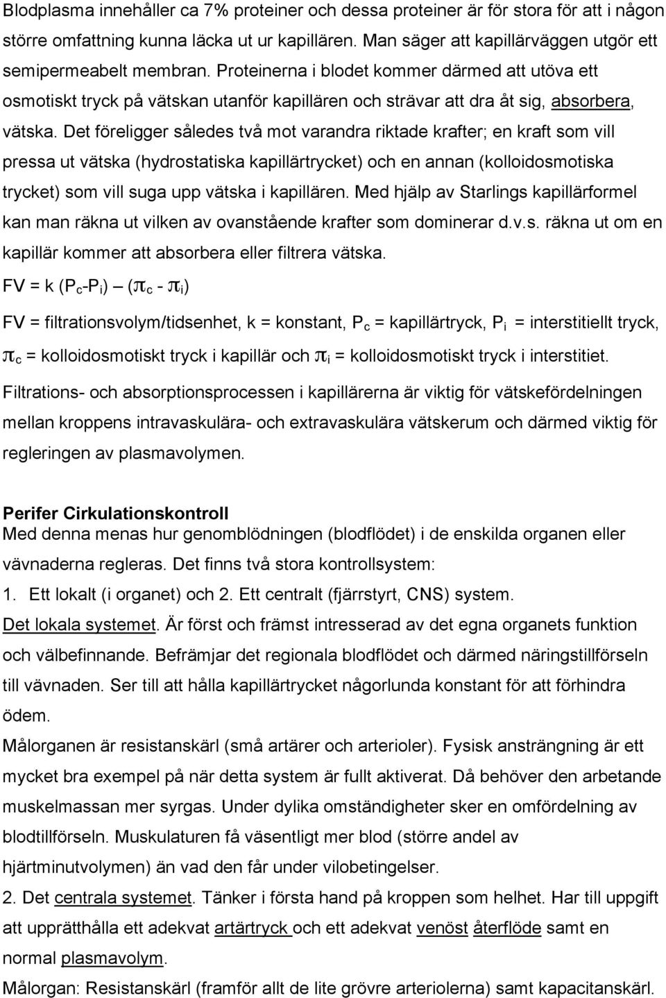 Det föreligger således två mot varandra riktade krafter; en kraft som vill pressa ut vätska (hydrostatiska kapillärtrycket) och en annan (kolloidosmotiska trycket) som vill suga upp vätska i