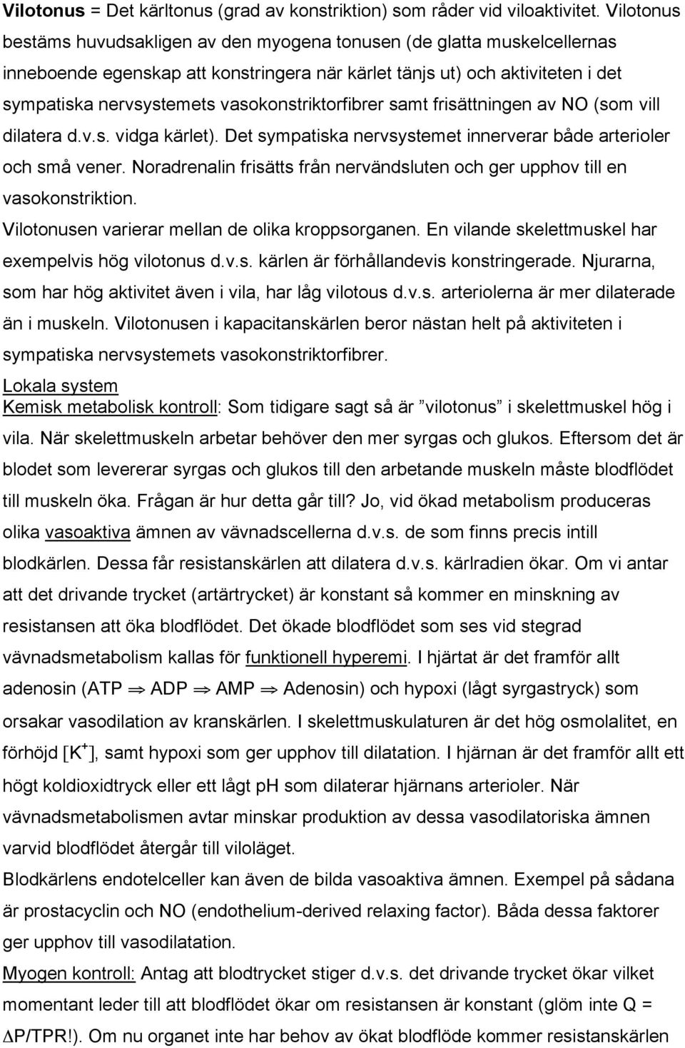 vasokonstriktorfibrer samt frisättningen av NO (som vill dilatera d.v.s. vidga kärlet). Det sympatiska nervsystemet innerverar både arterioler och små vener.