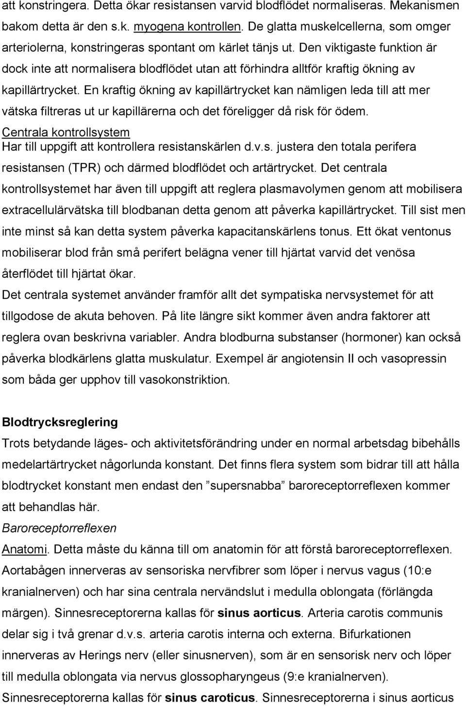 Den viktigaste funktion är dock inte att normalisera blodflödet utan att förhindra alltför kraftig ökning av kapillärtrycket.