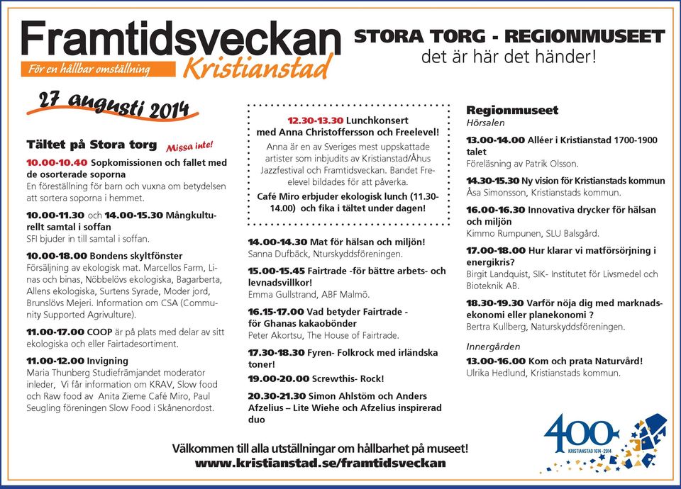 30 Mångkulturellt samtal i soffan SFI bjuder in till samtal i soffan. 10.00-18.00 Bondens skyltfönster Försäljning av ekologisk mat.