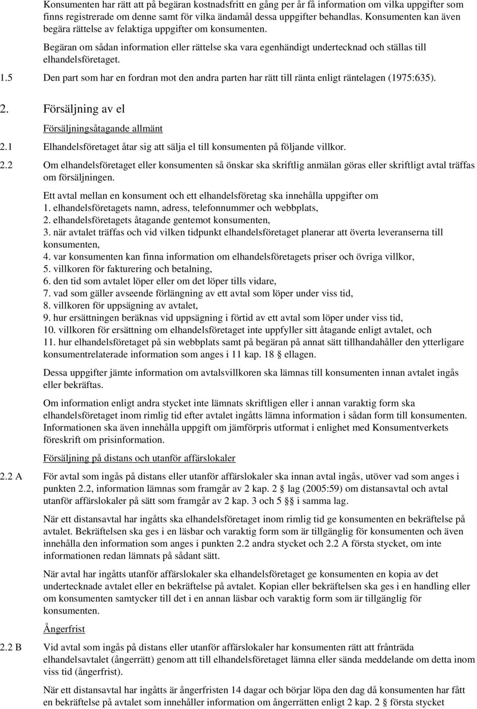 5 Den part som har en fordran mot den andra parten har rätt till ränta enligt räntelagen (1975:635). 2. Försäljning av el Försäljningsåtagande allmänt 2.