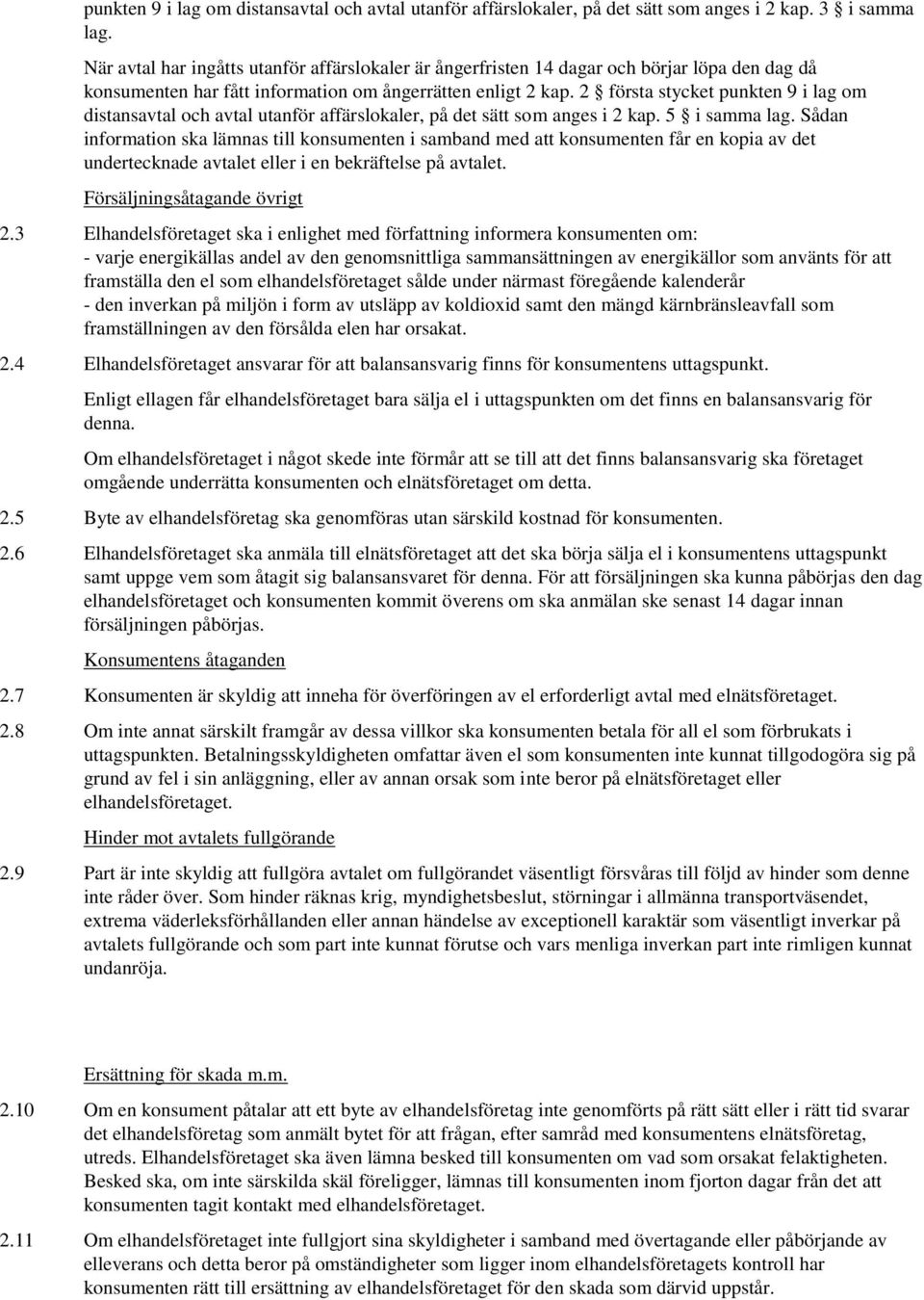 2 första stycket punkten 9 i lag om distansavtal och avtal utanför affärslokaler, på det sätt som anges i 2 kap. 5 i samma lag.