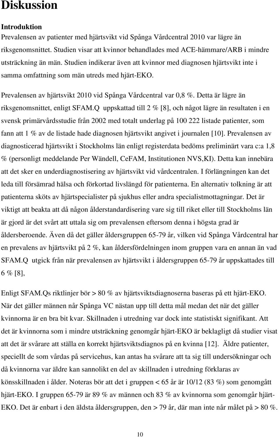 Studien indikerar även att kvinnor med diagnosen hjärtsvikt inte i samma omfattning som män utreds med hjärt-eko. Prevalensen av hjärtsvikt 2010 vid Spånga Vårdcentral var 0,8 %.
