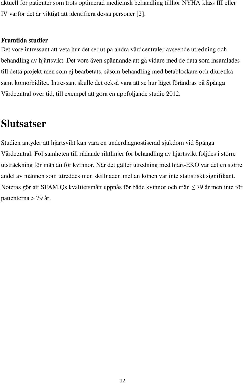 Det vore även spännande att gå vidare med de data som insamlades till detta projekt men som ej bearbetats, såsom behandling med betablockare och diuretika samt komorbiditet.