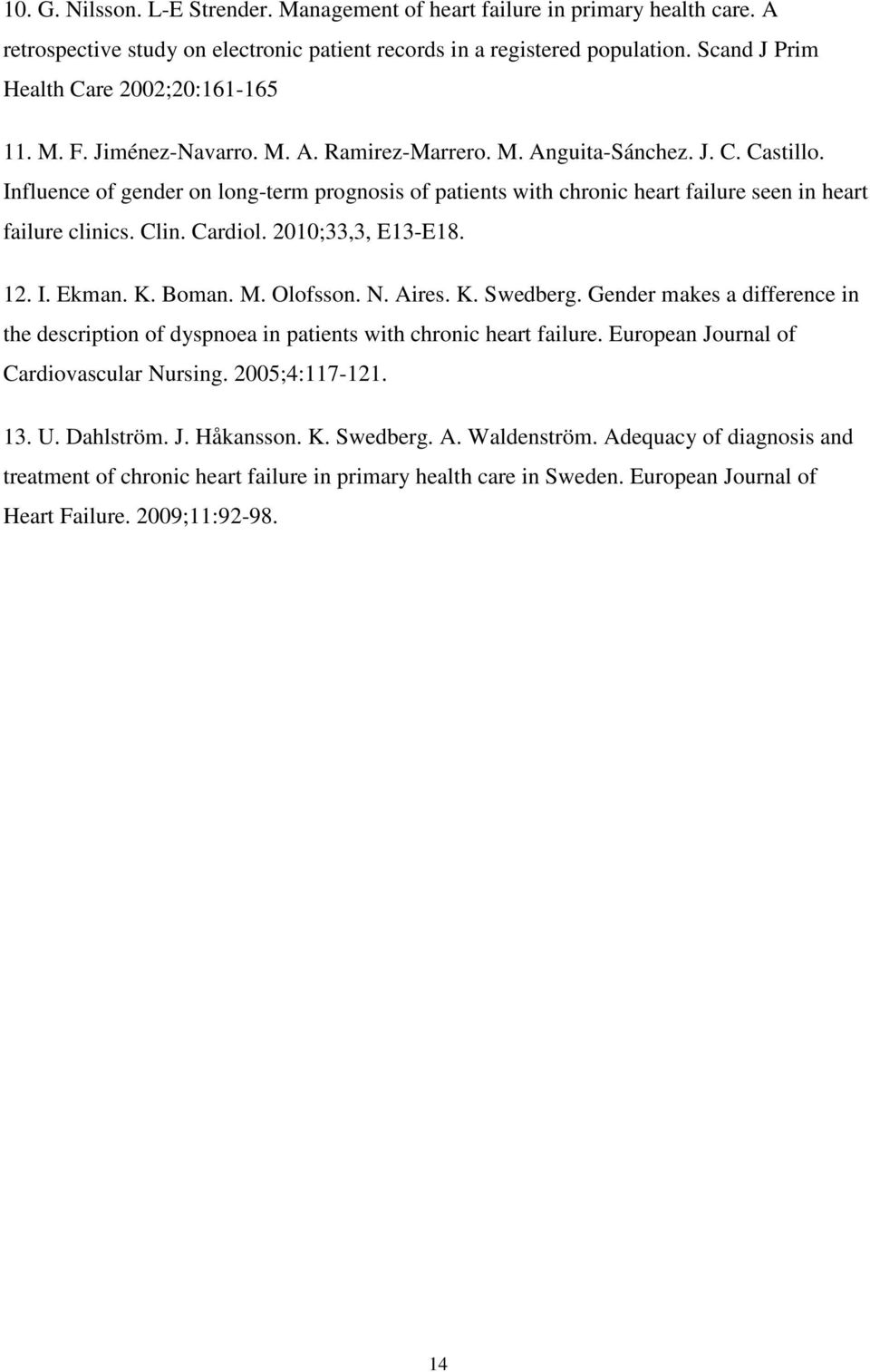 Influence of gender on long-term prognosis of patients with chronic heart failure seen in heart failure clinics. Clin. Cardiol. 2010;33,3, E13-E18. 12. I. Ekman. K. Boman. M. Olofsson. N. Aires. K. Swedberg.