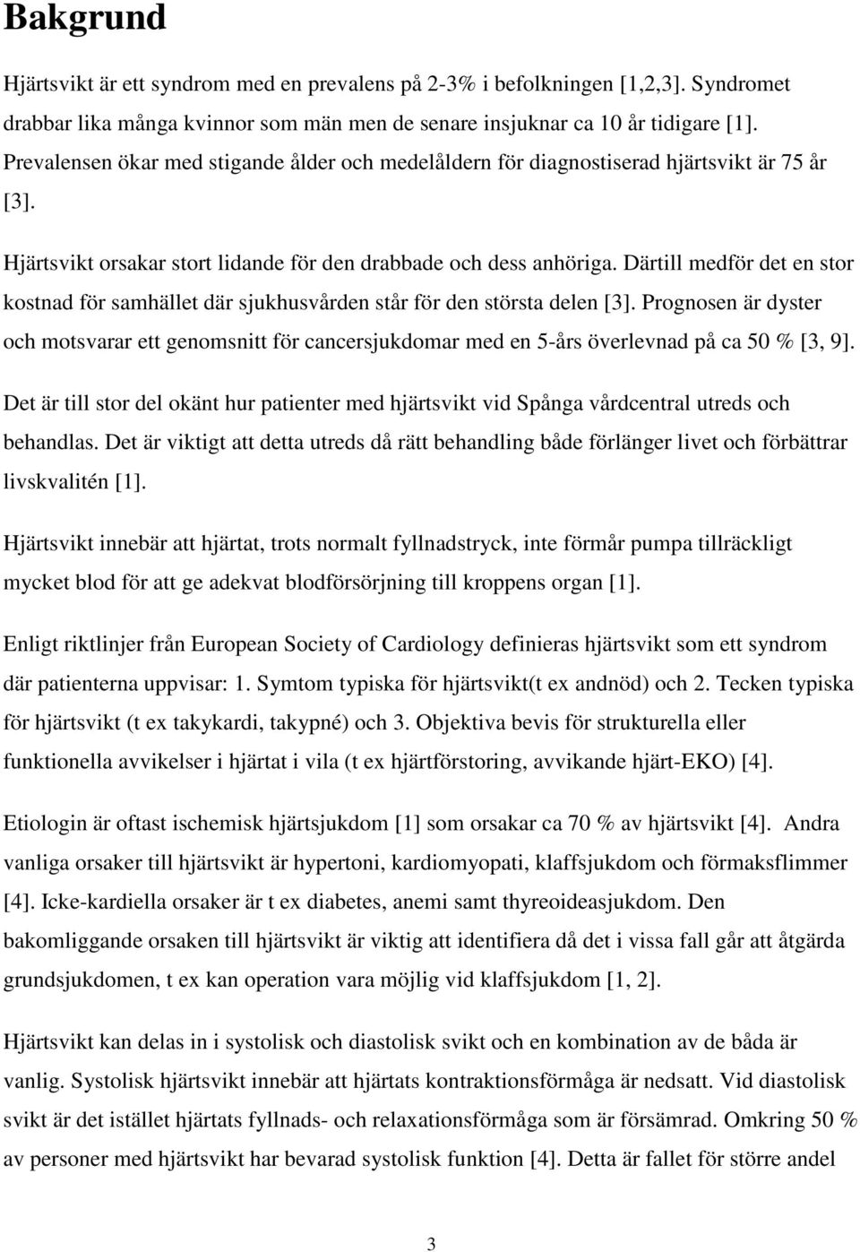 Därtill medför det en stor kostnad för samhället där sjukhusvården står för den största delen [3].