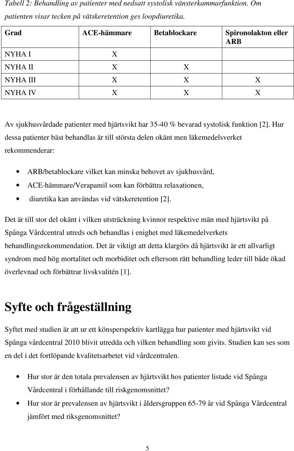Hur dessa patienter bäst behandlas är till största delen okänt men läkemedelsverket rekommenderar: ARB/betablockare vilket kan minska behovet av sjukhusvård, ACE-hämmare/Verapamil som kan förbättra