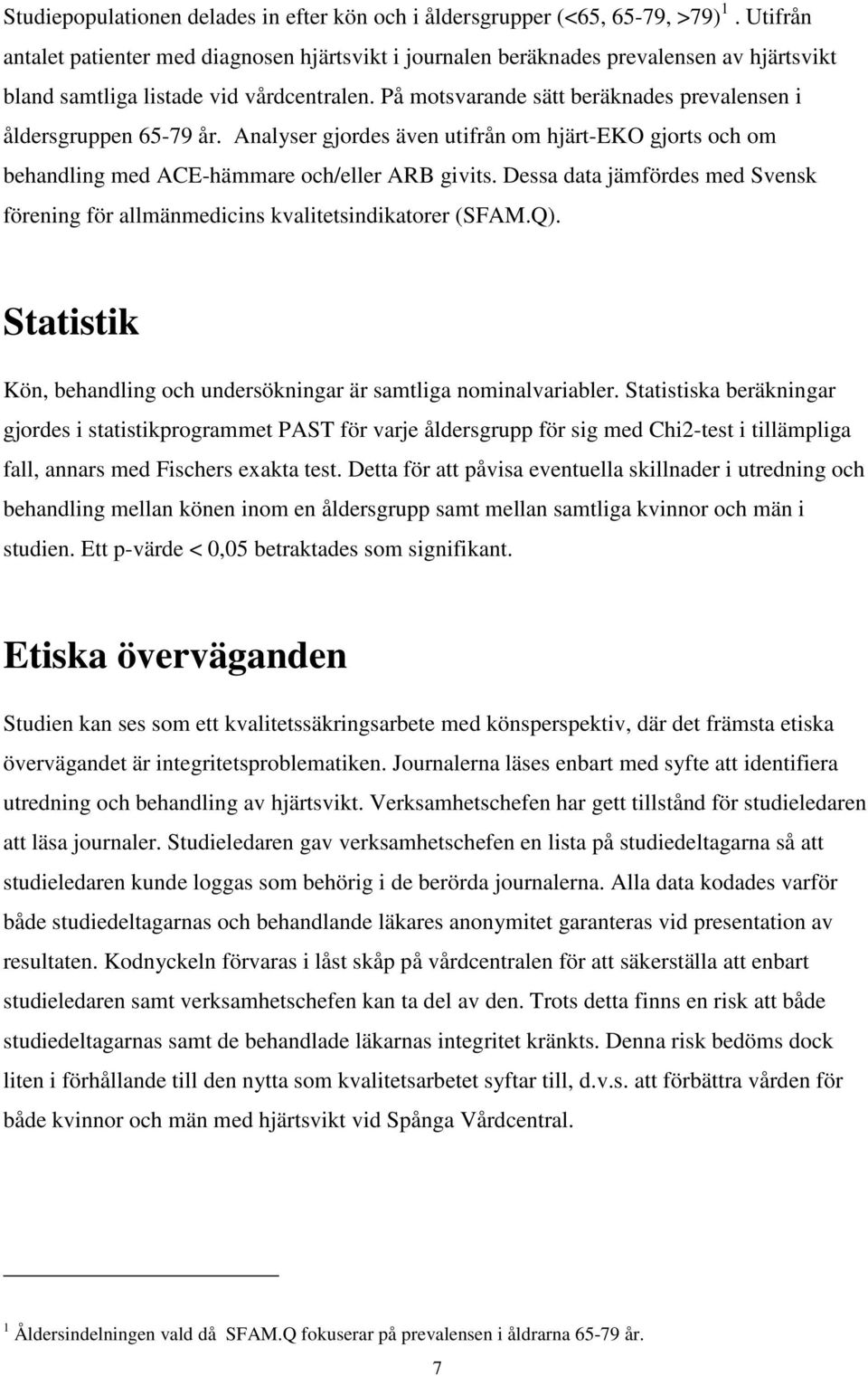 På motsvarande sätt beräknades prevalensen i åldersgruppen 65-79 år. Analyser gjordes även utifrån om hjärt-eko gjorts och om behandling med ACE-hämmare och/eller ARB givits.