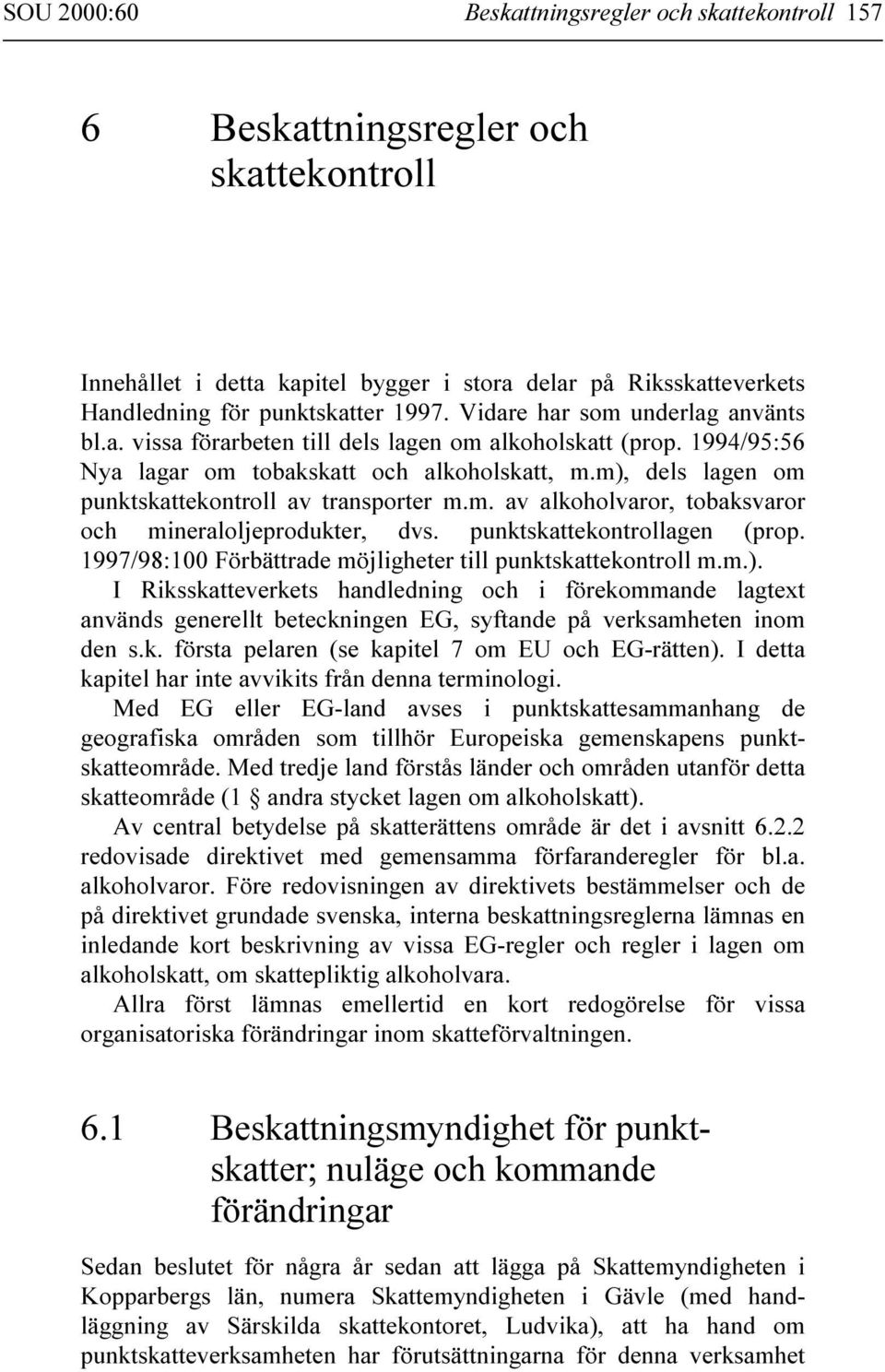 m), dels lagen om punktskattekontroll av transporter m.m. av alkoholvaror, tobaksvaror och mineraloljeprodukter, dvs. punktskattekontrollagen (prop.