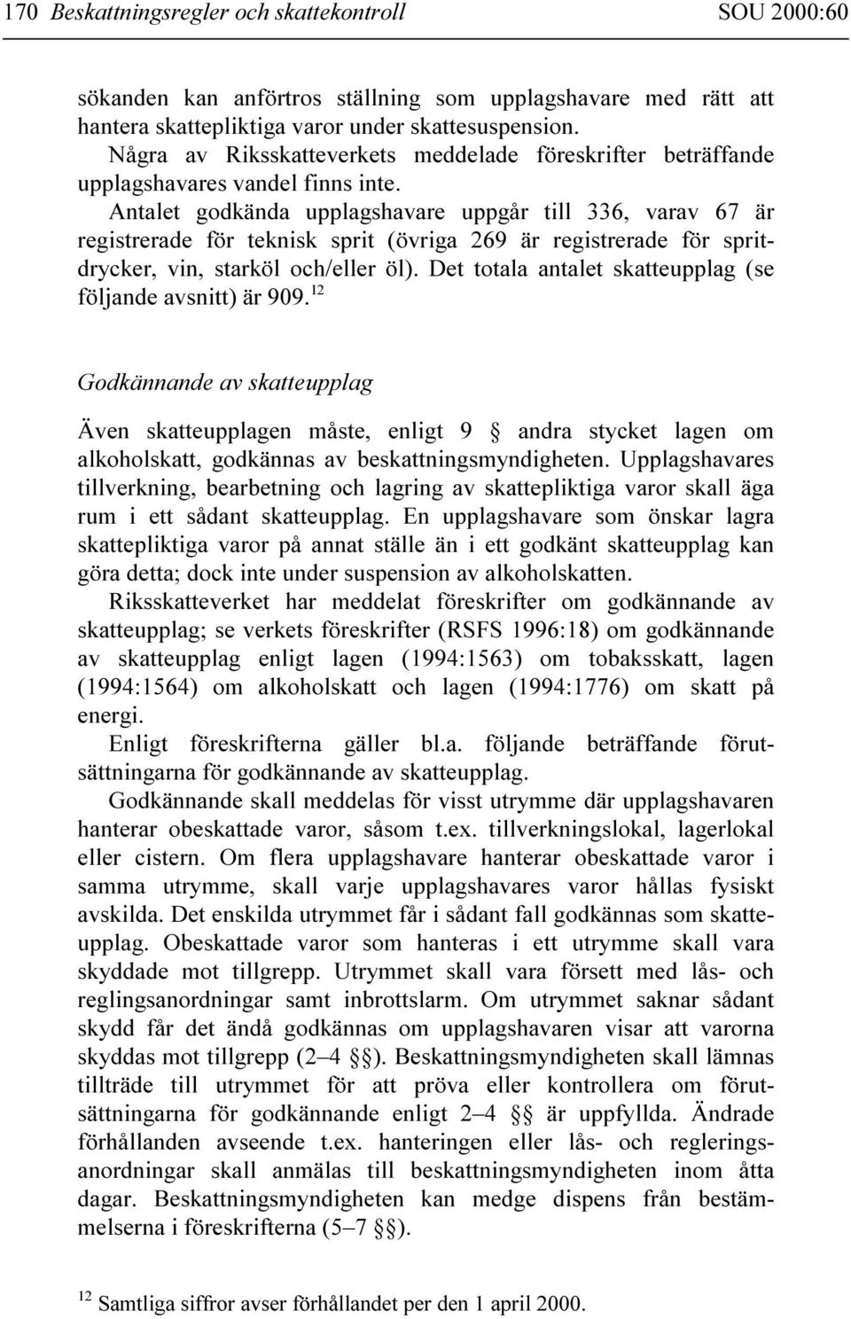 Antalet godkända upplagshavare uppgår till 336, varav 67 är registrerade för teknisk sprit (övriga 269 är registrerade för spritdrycker, vin, starköl och/eller öl).