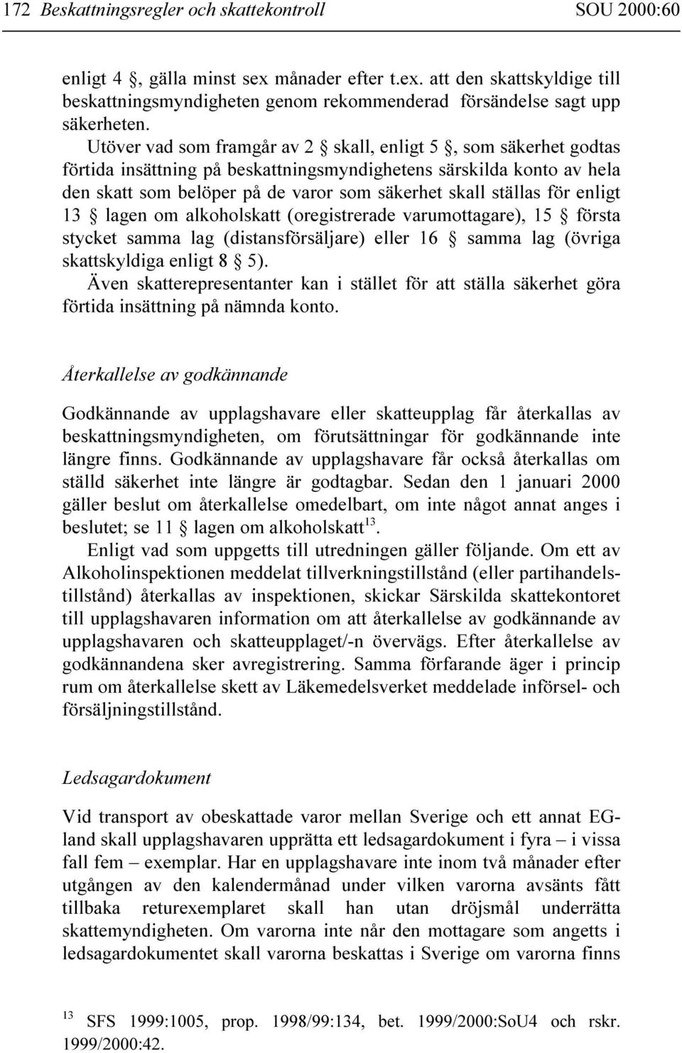 för enligt 13 lagen om alkoholskatt (oregistrerade varumottagare), 15 första stycket samma lag (distansförsäljare) eller 16 samma lag (övriga skattskyldiga enligt 8 5).