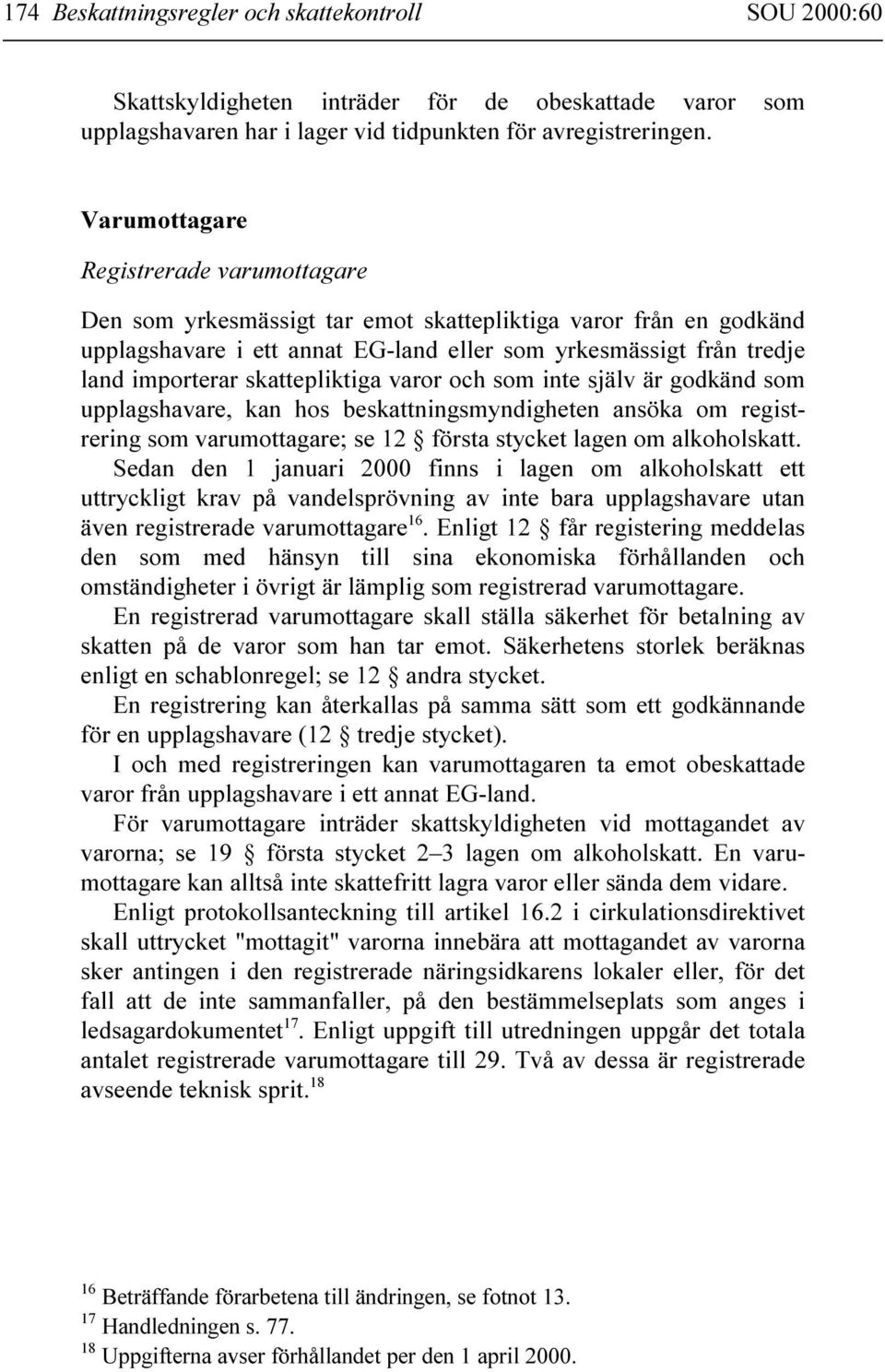 skattepliktiga varor och som inte själv är godkänd som upplagshavare, kan hos beskattningsmyndigheten ansöka om registrering som varumottagare; se 12 första stycket lagen om alkoholskatt.