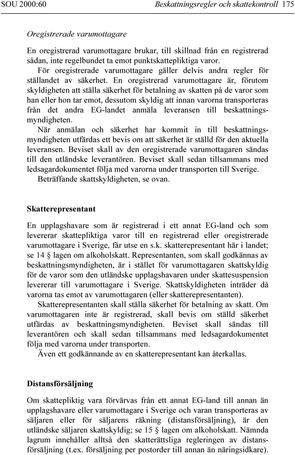 En oregistrerad varumottagare är, förutom skyldigheten att ställa säkerhet för betalning av skatten på de varor som han eller hon tar emot, dessutom skyldig att innan varorna transporteras från det