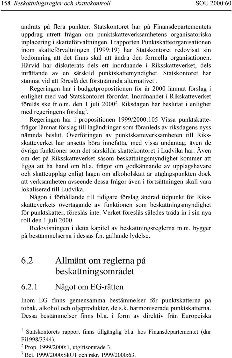 I rapporten Punktskatteorganisationen inom skatteförvaltningen (1999:19) har Statskontoret redovisat sin bedömning att det finns skäl att ändra den formella organisationen.