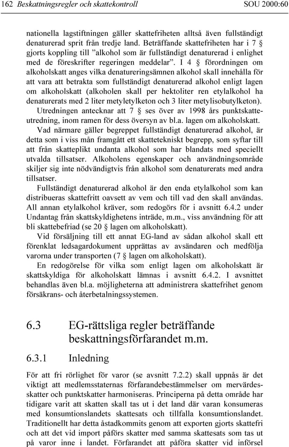 I 4 förordningen om alkoholskatt anges vilka denatureringsämnen alkohol skall innehålla för att vara att betrakta som fullständigt denaturerad alkohol enligt lagen om alkoholskatt (alkoholen skall