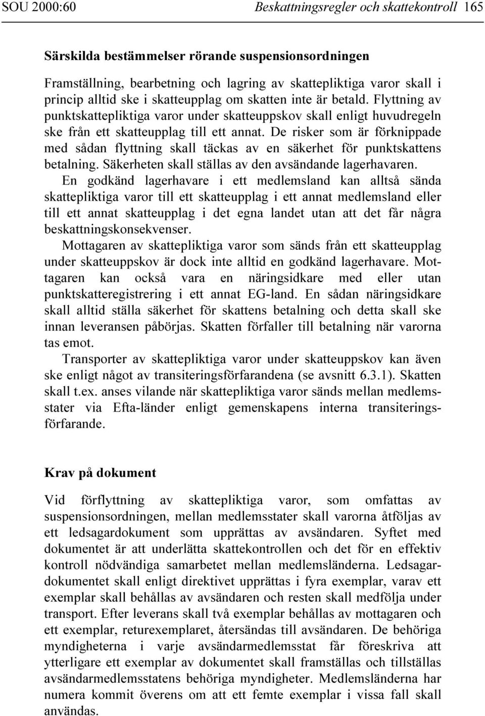 De risker som är förknippade med sådan flyttning skall täckas av en säkerhet för punktskattens betalning. Säkerheten skall ställas av den avsändande lagerhavaren.