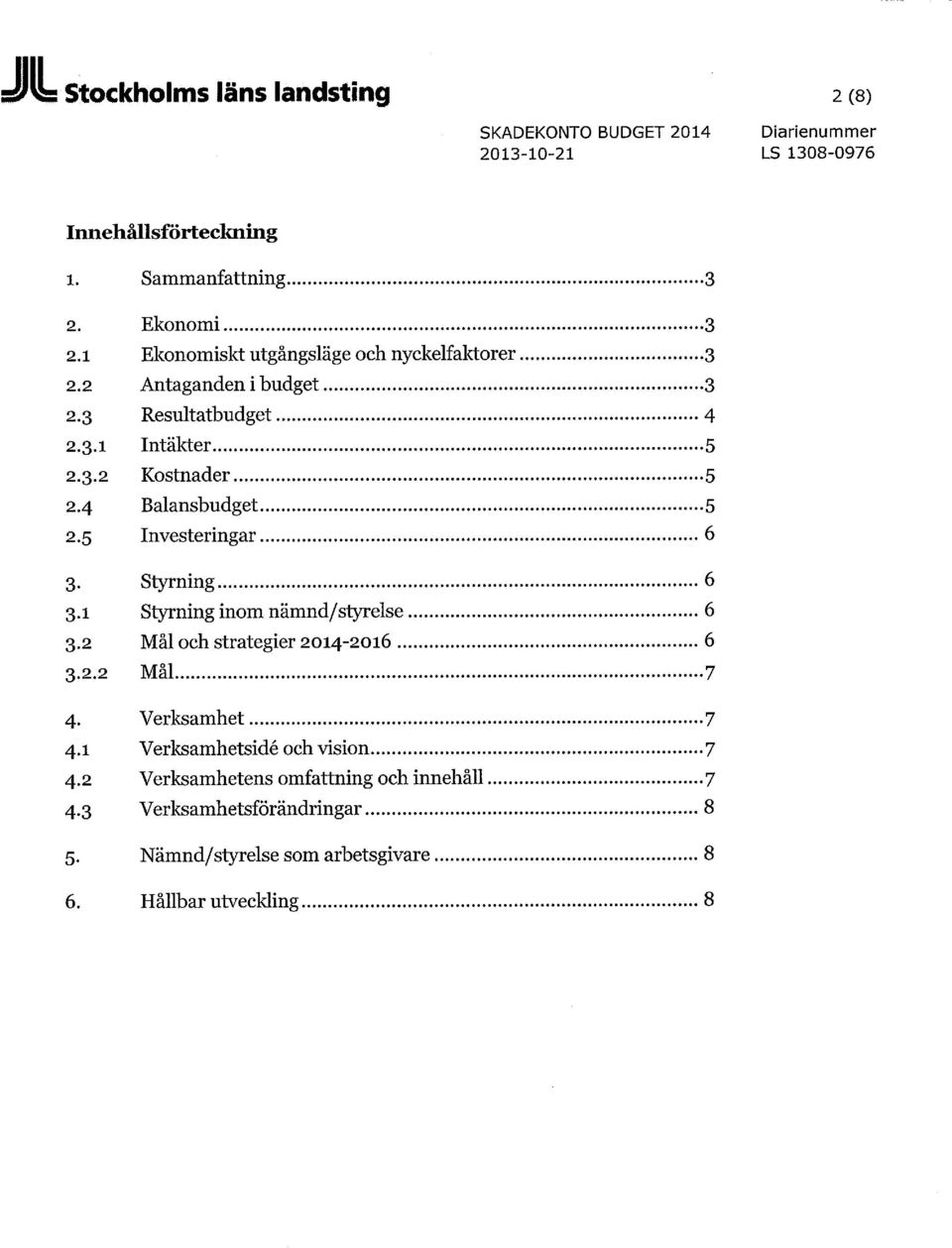 4 Balansbudget 5 2.5 Investeringar 6 3. Styrning 6 3.1 Styrning inom nämnd/styrelse 6 3.2 Mål och strategier 2014-2016 6 3.2.2 Mål 7 4.