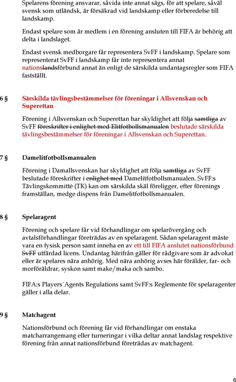 Spelare som representerat SvFF i landskamp får inte representera annat nationslandsförbund annat än enligt de särskilda undantagsregler som FIFA fastställt.