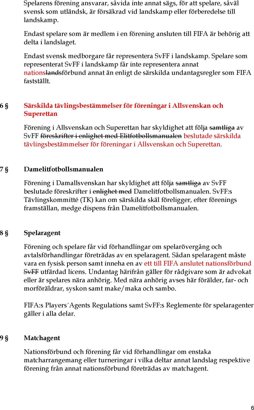 Spelare som representerat SvFF i landskamp får inte representera annat nationslandsförbund annat än enligt de särskilda undantagsregler som FIFA fastställt.