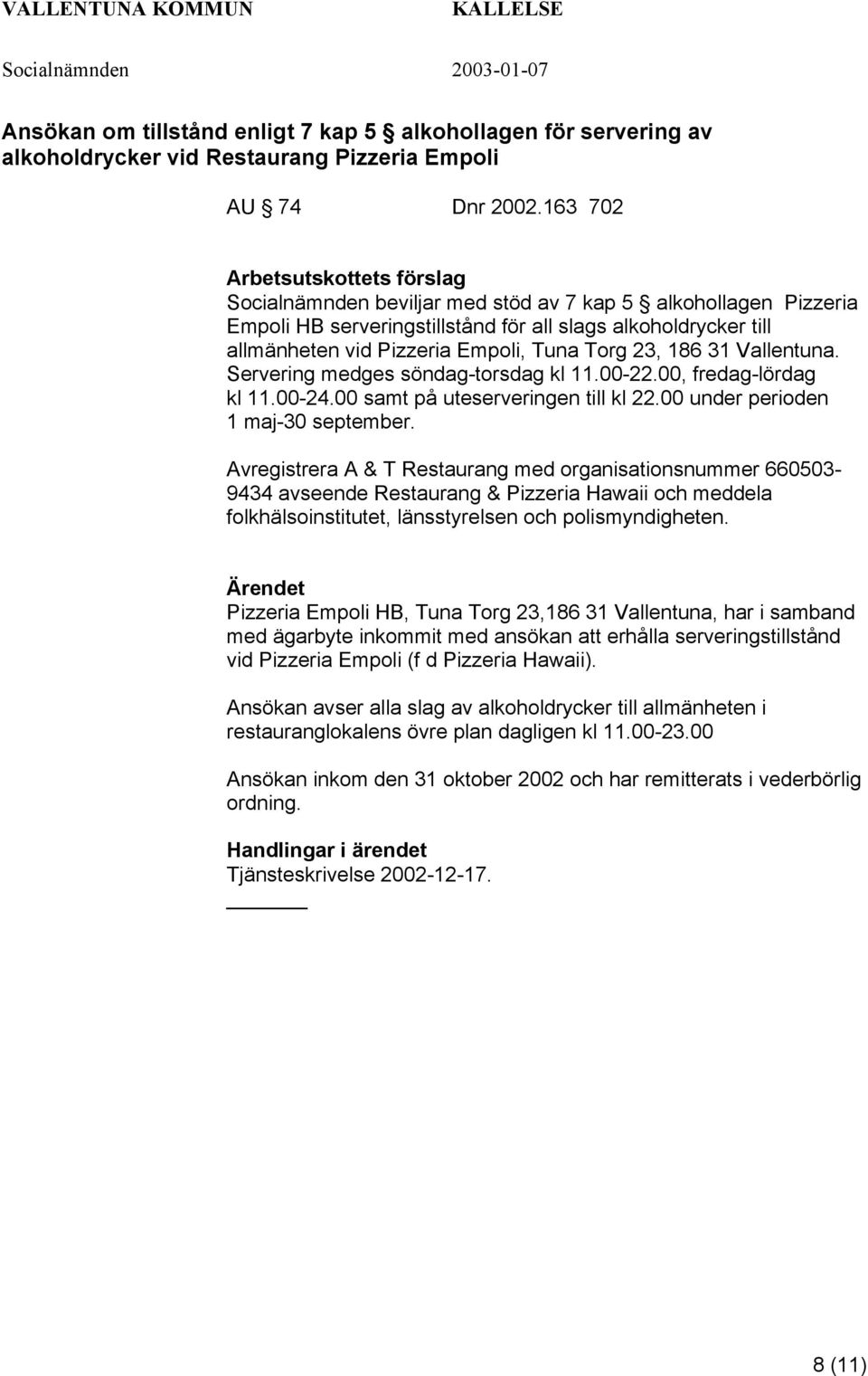 Vallentuna. Servering medges söndag-torsdag kl 11.00-22.00, fredag-lördag kl 11.00-24.00 samt på uteserveringen till kl 22.00 under perioden 1 maj-30 september.