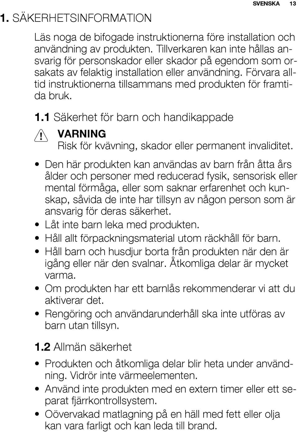 Förvara alltid instruktionerna tillsammans med produkten för framtida bruk. 1.1 Säkerhet för barn och handikappade VARNING Risk för kvävning, skador eller permanent invaliditet.