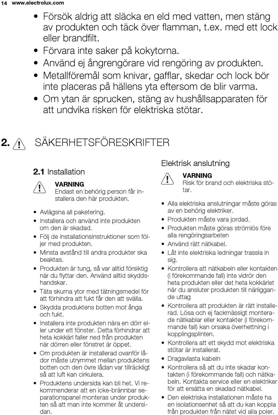 Om ytan är sprucken, stäng av hushållsapparaten för att undvika risken för elektriska stötar. 2. SÄKERHETSFÖRESKRIFTER 2.