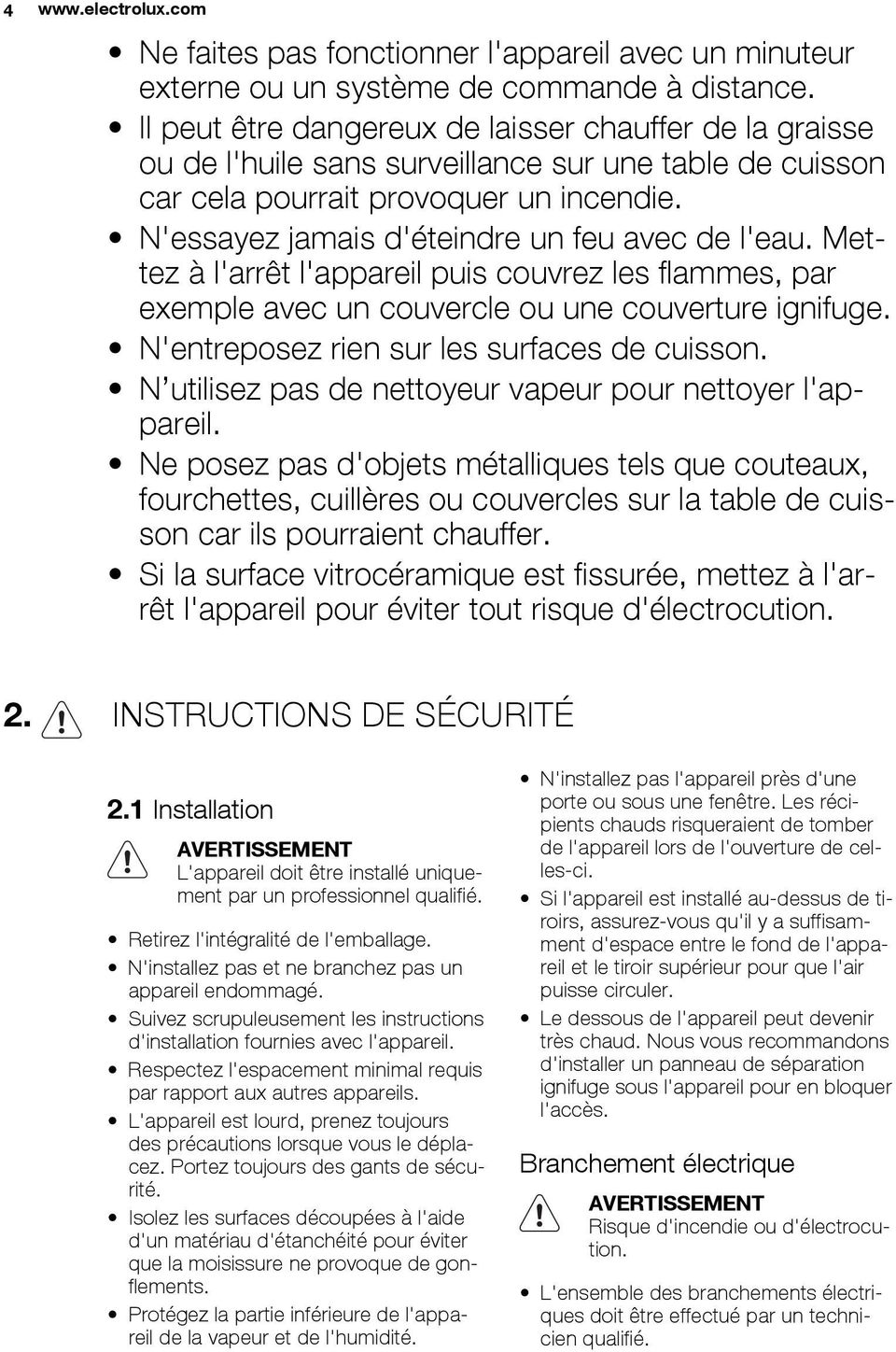 N'essayez jamais d'éteindre un feu avec de l'eau. Mettez à l'arrêt l'appareil puis couvrez les flammes, par exemple avec un couvercle ou une couverture ignifuge.
